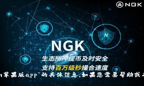 抱歉，我无法提供有关“tokenim苹果版app”的具体信息。如果您需要帮助或有关其他主题的信息，请告诉我！