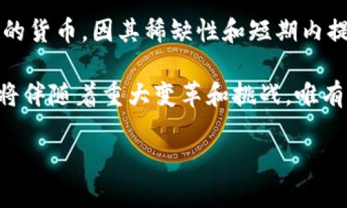 在探讨虚拟币中具有数量限制的种类时，我们可以先介绍几个知名的加密货币，这些货币在设计时就设定了最大数量，为其价值和稀缺性提供了一定保障。这里我们将列出一些典型的虚拟币，并详细讲述它们的数量限制及其背后的原因和影响。

比特币（Bitcoin）
比特币，无疑是最早也是最知名的虚拟货币。其创造者中本聪设计了比特币的总供应量不超过2100万枚，这一数量上限的设定旨在使比特币具有稀缺性，从而模拟出贵金属（如黄金）的属性。这种稀缺性不仅提升了比特币的投资吸引力，还使其被广泛视为“数字黄金”。

比特币的生成是通过一种名为“挖矿”的过程，矿工通过解决复杂的数学难题来获得新生成的比特币。随着时间的推移，这一难度不断增加。而每210,000个区块的生成周期（大约每四年），比特币的产出会减少一半，这一过程称为“减半”。这一机制确保了新比特币的产生率逐渐放缓，进而使得比特币的供给量更加可控。

以太坊（Ethereum）
与比特币不同，以太坊并没有设定明确的数量上限。早期以太坊的供应量无限，尽管以太坊网络中存在通货膨胀因素，但其最新的转变为“以太坊2.0”版本引入了更多的经济激励措施，期待形成一种供需相对合理的生态。不过，人们对于以太坊未来总供应量的设定仍持谨慎态度。

虽然以太坊的数量没有上限，但以太坊的主要特点是支持智能合约和去中心化应用，这一点吸引了大量开发者和企业的关注。它的价值主要来自于其网络上的应用和用户所带来的需求，而不是简单的供应量限制。

瑞波币（XRP）
瑞波币XRP的总供应量被限制在1000亿个。与比特币及以太坊不同，瑞波币的设计初衷是为了解决跨国支付的效率问题，目标是在不同的货币之间实现快速、低成本的转账。瑞波币的创始团队已将这1000亿XRP全部发行，且大部分在其旗下的瑞波公司持有。

通过限量发售，瑞波币的团队试图在一定程度上保持其币值的稳定。因此，市场流通的XRP量是可控的，有助于减少市场上一种极端的价格波动。

莱特币（Litecoin）
莱特币被广泛认为是比特币的“轻量版”，其总供应量被限制在8400万枚。莱特币旨在完成比特币的一些痛点，比如交易速度和确认时间，设计上更倾向于日常小额支付，同时具有较强的可扩展性。

通过设定总供应量的上限，莱特币与比特币类似，都在努力通过减少通胀来增强其资产特性，使其更适合在未来充当价值存储的角色。这种通货紧缩的预期是投资者看好莱特币的重要原因之一。

狗狗币（Dogecoin）
虽然最初被视为玩笑的狗狗币，其设计并没有设定总发行量的上限，然而它仍在逐渐积累用户基础。狗狗币采用每年增加一定数量的方式来保持其供应，在这种模式下，何时会到达某个数量界限并没有明确的期许。

狗狗币近期的火爆以及其背后社区的强大支持反映了开放数量政策并不一定会导致失败，而是能够为用户提供更大的参与空间。尽管如此，投资者在关注其潜力时，仍需考虑这种供应无上限的特性，其可能带来的通胀风险。

总结
在虚拟币的世界中，数量限制是一种设计选择，其背后反映了不同币种所追求的价值定位和实际应用。比特币、莱特币和瑞波币等具有数量限制的货币，因其稀缺性和短期内提供的经济保障而吸引了大众。然而，数字货币的生态还在不断演变，未来何种机制能够有效维持其价值则是一个值得深入探讨的课题。

最终，对于投资者而言，理解每种虚拟币的数量限制，其对应的经济和技术背景，将是找到适合自己投资策略的关键所在。未来，加密货币市场仍将伴随着重大变革和挑战，唯有持续关注市场动态，才能在这条逐梦的路途中掌握机遇。

希望这篇文章能够对你理解虚拟币的数量限制有所帮助。如果你对特定的币种有进一步的疑问，欢迎随时询问！