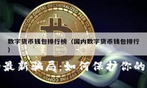 揭露虚拟币的最新骗局：如何保护你的财富不被侵蚀