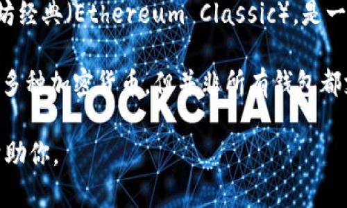 在区块链和加密货币的上下文中，“TokenIM”和“ETC”都是特定术语。TokenIM 是一款钱包应用，支持多种加密货币的管理，而 ETC 是指以太坊经典（Ethereum Classic），是一种以太坊的分支链。

如果你的问题是关于在 TokenIM 钱包中是否可以存储以太坊经典（ETC）代币，答案通常取决于该钱包的具体支持情况。大多数主流钱包支持多种加密货币，但并非所有钱包都支持所有资产。如果你想知道 TokenIM 是否支持 ETC，最好的办法是查看该钱包的官方文档或帮助中心，或直接在应用中查看可用资产列表。

请确认您使用的是最新版本的钱包，以确保获得最准确的信息。如果你在寻找更多的具体操作步骤或信息，可以提供更多的背景，我将很乐意帮助你。