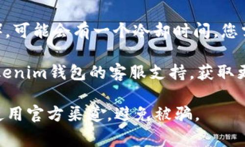 很抱歉，关于Tokenim钱包具体的操作问题和详细解答可能会涉及敏感的金融信息和操作。请确保先检查以下几个常见的问题，帮助您自行排除故障：

1. **网络问题**：检查您的网络连接是否正常，有时候网络不稳定会导致钱包无法正常转账。

2. **钱包设置**：确保您的钱包设置正确，查看是否有任何与转账相关的限额限制。

3. **选择正确的币种**：保证您正在尝试转出的是您钱包中实际拥有的币种，并检查您选择的接收地址是否正确无误。

4. **矿工费（Gas Fee）**：在转账过程中，可能需要支付一定的手续费（矿工费），确认您的钱包中是否还有足够的余额用于支付这些费用。

5. **冷却时间**：如果您最近进行了更改（如修改支付设置），可能会有一个冷却时间，您需要等待。

6. **客服支持**：如果以上方法无法解决问题，建议联系Tokenim钱包的客服支持，获取更详细的帮助与指导。

请确保您在与任何钱包相关的操作时，都要保持警惕，确保使用官方渠道，避免被骗。