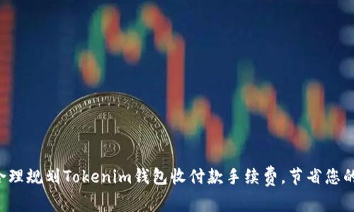 如何合理规划Tokenim钱包收付款手续费，节省您的资金！
