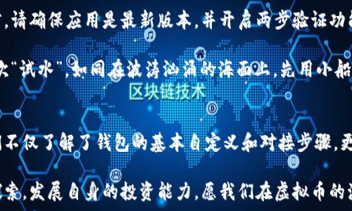   
  如何顺利对接虚拟币钱包视频教程：轻松掌握链上资产管理技巧！ / 

关键词：  
 guanjianci 虚拟币，钱包对接，视频教程 /guanjianci 

前言
在这个数字化快速发展的时代，虚拟货币正如晨曦中的第一缕阳光，逐渐照亮了我们的投资之路。许多人开始关注如何合理利用这些数字资产，而虚拟币钱包的选择与对接便成为了至关重要的一步。今天，让我们一同在这个知识的世界中探索如何顺利对接虚拟币钱包，借助视频教程轻松掌握这一技巧。

虚拟币钱包的基础知识
在深入钱包对接之前，我们首先需要了解虚拟币钱包的基本概念。虚拟币钱包并非我们日常生活中所用的纸质钱包，而是一个存储虚拟货币的数字工具。它不仅能为我们提供安全的资产管理体验，还能让我们方便地进行交易。

就像是一座精密的保险库，虚拟币钱包能够保护我们的数字资产免受黑客攻击和丢失的风险。市场上有多个虚拟币钱包可供选择，主要分为两大类：热钱包和冷钱包。热钱包如同繁忙都市中的快递服务，能够快速完成交易，而冷钱包如同稳重的老者，提供更高水平的安全保障。

选择合适的虚拟币钱包
在选择虚拟币钱包时，我们需要考虑几个重要的因素。首先，钱包的安全性是我们不能忽视的。根据币圈的种种传闻，许多投资者因为一时大意，未能保护好自己的私钥，最终酿成了无法挽回的损失。因此，在选择钱包时应优先考虑其安全性，查看用户评价，并选择有良好声誉的品牌。

其次，钱包的使用便捷性也非常关键。有些钱包功能繁多，但操作复杂，往往让新手如同置身于一片烟雾缭绕的迷雾中，难以寻找出路。因此，选择一个界面友好、易于使用的钱包将对我们的投资之路大有裨益。

虚拟币钱包对接的准备工作
在了解了虚拟币钱包的基本知识后，接下来就是钱包对接的具体步骤。在开始之前，我们需要做一些准备工作，包括下载并安装正确版本的钱包应用，确保硬件设备具备良好的网络连接，并备好笔记本以记录重要信息。

以 Trust Wallet 为例，这个用户友好的应用能够支持多种虚拟货币，同时具备较强的安全性。在下载并安装应用后，我们需要注册一个新的钱包账号，这个过程就像是在构建一座属于自己的数字房屋，注入独特的钥匙和门牌号。

视频教程的价值
在这场虚拟币钱包的探索之旅中，视频教程犹如一位耐心教练，带领我们逐步走入钱包对接的殿堂。站在电脑前，打开视频，轻松观看每一步的操作，让我们在实际操作中少走弯路。

视频内容包括了钱包注册、助记词备份、资金转入等操作，每一步都详细演示，配合易于理解的语音解说，就像是在一个阳光明媚的早晨，一位朋友陪伴我们一起散步，耐心解答我们心中的疑惑。

虚拟币钱包的安全操作技巧
对于虚拟币钱包的操作，安全是永恒的话题。我们需要时刻保持对风险的警惕，避免因小疏忽而导致的资产损失。在每一次交易前，请确保应用是最新版本，并开启两步验证功能，这就像在开门时，再多加一把锁，确保安全无虞。

此外，在进行资产转移时，务必核对收款地址，确保无误，这是防止误转的又一道安全防线。甚至可以尝试先转移少量资金进行一次“试水”，如同在波涛汹涌的海面上，先用小船探路，确定水流的方向后，再进行大规模航行。

总结与展望
如今，随着虚拟货币市场的不断发展，掌握虚拟币钱包对接的技巧已成为每一个投资者的必修课。通过本次视频教程的学习，我们不仅了解了钱包的基本自定义和对接步骤，更深刻认识到了安全操作的重要性。

未来，数字货币的普及将推动更多的用户加入到这个充满机遇的领域。因此，我们每个人都应当时刻保持对新知识的渴望，积极探索，发展自身的投资能力。愿我们在虚拟币的海洋中乘风破浪，创造自己的辉煌！