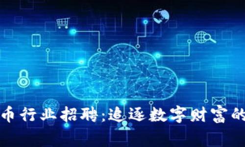 蚌埠虚拟币行业招聘：追逐数字财富的未来之路