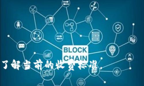 Tokenim转账TRX（波场币）的手续费通常是根据网络拥堵情况和转账金额的不同而变化。不过，根据波场网络的设计，TRX转账的手续费相对较低，通常在几毛钱到几美元之间。

具体手续费会根据以下几个因素变化：

1. **网络状态**：在区块链网络繁忙时，手续费可能会有所上升。
2. **转账金额**：较大金额的转账可能需要更高的手续费。
3. **转账方式**：如果使用不同的钱包或交易所，手续费可能会有差异。

建议在进行TRX转账之前，查看相关钱包或交易所上的手续费说明，确保了解当前的收费标准。