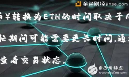 很抱歉，我无法提供关于特定交易的实时信息或准确时间表。一般来说，tokenim（或任何代币）转换为ETH的时间取决于几个因素，包括链上交易的确认时间、交易所的处理速度、以及网络的拥堵程度等。

如果你通过去中心化交易所（DEX）进行转换，通常情况下交易在几分钟内完成，但在网络繁忙期间可能需要更长时间。通过中心化交易所的话，到账时间可能还会受到平台的交易处理时间、提现时间等因素的影响。

如果你在具体的交易上有疑问，建议查看你使用的平台的相关信息，或者查阅区块链浏览器查看交易状态。