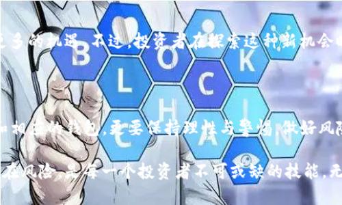 在当今金融市场，虚拟货币的兴起引发了越来越多的关注和讨论，其中“钱包”这一概念更是成为了许多投资者的焦点。那么，虚拟币放钱包到底有没有分红呢？这个问题不仅关乎到投资者的收益，更涉及到对虚拟货币了解的深度和个体的投资策略。本文将围绕这一主题，深度解析虚拟币钱包的运营机制及其可能的分红方式，为广大虚拟币投资者提供参考。

虚拟币钱包的类型与功能

首先，我们需要了解虚拟币钱包的基本功能和类型。虚拟币钱包，可以大致划分为热钱包和冷钱包两种。热钱包是一个在线钱包，它能让用户随时随地进行交易，非常方便，适合频繁交易的投资者。而冷钱包则是一种离线存储方式，类似于传统银行的保险箱，通常用于长期存储，确保资产的安全性。

想象一下，把你的虚拟货币存放在一个银行保管箱里，这就是冷钱包的概念。它在一定程度上为您的资产提供了保护，尤其是在市场动荡或遭受网络攻击的情况下。

虚拟币是否有分红机制

许多投资者对虚拟币的“分红”概念感到困惑，因为与传统股票的分红不同，虚拟币的收益结构相对复杂。对于大多数虚拟币而言，持币通常不会直接产生现金流或传统意义上的分红。然而，有些特定的虚拟货币项目引入了分红机制或者奖励结构，持有这些虚拟货币的用户有机会获得额外的收益。

例如，在所谓的“分红”项目中，用户可以通过持有特定的波动性加密货币，获得平台运营收益的一部分。这通常是通过智能合约自动执行的，用户的收益会以该项目的代币形式发放。另外，某些币种，引入了“质押”或“权益证明”的设定，通过锁定一定数量的虚拟币来参与网络维护，从而获取相应的奖励。

投资虚拟币的风险与机遇

虽然某些虚拟币能够提供分红或其他形式的收益，但投资者也需注意潜在的风险。在这个市场上，有许多不确定性因素，比如价格波动、平台安全性及法律法规等。曾几何时，一个“火热”的虚拟币在短短几天内可能价值暴跌，一夕之间化为乌有。因此，投资者在进入这个市场之前，除了深入研究特定币种的背景和机制，还需审慎评估自身的风险承受能力。

选择合适的虚拟币钱包

在寻找分红机会前，选择一个合适的虚拟币钱包至关重要。选择钱包时，我们不仅要考虑其安全性，还要关注其是否支持您感兴趣的虚拟币类型。例如，某些热钱包提供易于使用的用户界面及交易功能，而冷钱包则可能因其安全性受到青睐。

此外，确保选择的钱包有较高的口碑和评价，关注其是否有不断更新的记录，以便于保持资产安全和便捷。如果可能，还可以考虑使用硬件钱包，如Ledger或Trezor，尤其是在处理大额资产时，这类钱包更为可靠。

未来的虚拟币分红机制展望

随着区块链技术的发展，数字货币的应用场景与投资工具也在逐步丰富。未来，我们可能会看到更多创新的分红机制和投资模式的出现，这将为投资者带来更多的机遇。不过，投资者在探索这种新机会时，始终要保持清醒的头脑，遵循理智和审慎的原则，以便做出明智的投资决策。

总结

总的来说，虚拟币钱包的分红机制并不是普遍现象，但在某些特定项目中，确实存在可以让用户获得额外收益的机会。投资者应充分了解所投资的虛拟货币和相应的钱包，更要保持理性与警惕，做好风险管理，以期在这个充满变革与机遇的数字金融时代中，握住自己的财富未来。

以上内容围绕虚拟币放钱包是否有分红进行深入分析，希望帮助读者更全面地理解这一话题。在这个不断发展的数字货币市场中，了解清楚分红机制及其潜在风险，是每一个投资者不可或缺的技能。无论您是刚入门的新手，还是已有经验的玩家，切记，深入洞察市场和技术，理性投资，才能在波动的虚拟货币市场中行稳致远。