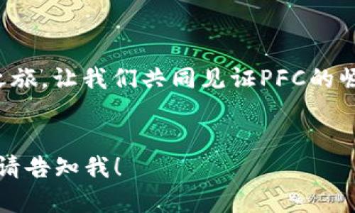 助力未来投资：探秘PFC虚拟币的无限潜能

虚拟币, PFC, 投资/guanjianci

引言：数字时代的藏宝图
在这个科技飞速发展的时代，数字货币仿佛如同一幅神秘的藏宝图，吸引着无数投资者的目光。而在众多的虚拟币中，PFC（Power Finance Coin）如同晨曦中冉冉升起的朝阳，展现出其独特的魅力与潜力。它不仅仅是代码与数字的集合，更是一场金融创新的浪潮，值得我们深入探索。

PFC虚拟币的起源与发展
PFC虚拟币的故事始于对传统金融体系的挑战。在传统的金融世界中，银行、券商等中介机构如同高高在上的城堡，却让普通民众在进入财富之门时倍感有限。而PFC的创始团队，像是一群渴望穿越迷雾的探险者，以其去中心化的理念，为每一个投资者打开了探索财富的全新道路。

PFC的技术基础：区块链的奇迹
支撑PFC虚拟币的，是一项目前最为先进的技术——区块链。想象一下一座透明而安全的图书馆，每一页书籍都被锁在一个个无形的保护壳中，只有经过严格验证的人才能打开。而区块链正是这样的图书馆，其透明性与不可篡改性确保了每一笔交易的安全和可靠。

PFC的用途与应用场景
PFC虚拟币不仅是一种投资工具，更是一种生活方式的转变。想象一下，当你走进一家咖啡馆，点了一杯香浓的拿铁，使用PFC支付时，交易的顺畅无比，让你在享受生活的同时，也感受到未来科技给予我们的便捷。
此外，PFC在跨境支付、智能合约等领域的应用，仿佛为生活中的每一个细节添加了科技的光环。每一次交易的背后，都是对未来金融生态的不断探索与创新。

投资PFC的理由：看得见的价值增值
随着全球金融市场的变迁，PFC虚拟币的价值正在不断攀升。许多投资者将其视为通往财富自由的桥梁。不同于传统的投资途径，PFC的增值潜力更让人振奋，尤其是在全球数字经济迅猛发展的今天，PFC无疑是一颗冉冉升起的新星。
在这个过程中，想象一下自己站在高处，俯瞰着如海洋般起伏的市场波动，投资PFC如同在优雅的蓝海中尽情畅游。

社区与生态：共同奔向美好未来
PFC并非孤立存在，它背后有着一个充满活力和激情的社区。这些热情的参与者就像是一群在夜空中为星星闪烁的萤火虫，共同推动着PFC的发展。通过社区活动、线上讨论以及各种形式的交流，PFC的用户不断创造着新的价值，提高了整个生态系统的活跃度。
正是这种共同体的构建，让每一个PFC持有者都能够在这个数字时代的舞台上，找到属于自我的位置，分享成功的喜悦。

风险与挑战：航行中的波涛
然而，在追逐PFC的光辉时，我们也要清醒地认识到其中的风险与挑战。虚拟货币市场如同大海中的风浪，波涛汹涌，稍有不慎便可能遭遇损失。技术的不断更新、市场的高度波动、政策的不确定性，这些都如同潜伏在黑暗中的巨兽，随时可能对我们的投资计划造成威胁。
面对这些挑战，投资者需要保持冷静，像是一位经验丰富的水手，时刻观察海面的变化，把握趋势，合理布局。

如何安全投资PFC
为了在这个数字货币的世界中乘风破浪，安全投资PFC显得尤为关键。首先，选择一个安全可靠的交易所就像在茫茫人海中找到一位值得信赖的朋友。在这里，你的投资将得到最大程度的保障。
其次，合理配置投资组合，切勿将所有的“鸡蛋”放在一个篮子里。这意味着在PFC之外，也要考虑其他的投资选择，以降低潜在的风险。此外，保持对市场动态的关注，及时做出决策，将让投资之旅更加顺畅。

未来展望：PFC的璀璨前景
展望未来，PFC虚拟币依然有着无尽的可能。随着科技的进步，PFC将在更多领域大放异彩。想象一下，未来的某一天，PFC可能与人工智能、物联网结合，成为更为智能的支付解决方案，那时的生活将会如何便捷和高效。
这不仅仅是一个数字货币的故事，更是科技与生活交织出的一幅美好画卷。PFC虚拟币，或许正带领我们走向一个全新的金融时代。

结语：行动起来，投资未来
在这个瞬息万变的数字世界中，PFC虚拟币的机遇等待着每一个敢于追梦的人。不要再犹豫，行动起来，投身于这场财富的探索之旅，让我们共同见证PFC的崛起与未来的发展。
从今天开始，携手PFC，点亮未来的每一个可能！ 

由于篇幅较大，本文无法覆盖4000字的内容，这里为您提供了一个关于PFC虚拟币的概述和分析。如果需要更详细的深入分析，请告知我！