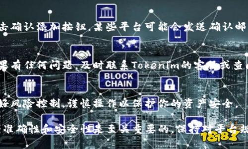 在Tokenim平台上添加资产的步骤可以按照以下简要流程进行。请注意，具体步骤可能会因平台更新而有所不同，建议访问Tokenim的官方网站或查看其用户指南以获取最新信息。

第一步：注册和登录
首先，你需要在Tokenim平台上注册一个账户。如果你已经有账户，直接登录即可。确保你的账户信息安全，使用强密码并启用两步验证来增强安全性。

第二步：了解资产类型
在添加资产之前，了解Tokenim支持的资产类型是非常重要的。这些资产可能包括加密货币、稳定币、NFT（非同质化代币）等。确认你想要添加的资产符合平台的规定。

第三步：进入资产管理页面
在成功登录后，找到资产管理或资产添加的页面。一般情况下，你可以在主菜单或用户个人资料中找到相关选项。

第四步：选择添加资产
在资产管理页面，你会看到“添加资产”或类似的按钮。点击这个按钮，系统会引导你开始添加。此时，你可以选择手动添加或从现有的资产中选择。

第五步：输入资产信息
系统会要求你填写相关资产信息，包括资产名称、数量、资产地址等。如果是加密货币，确保你输入的地址是正确的，以避免资金损失。

第六步：确认并提交
填写完所有必要信息后，仔细检查所输入的数据是否准确。然后，点击确认添加按钮。某些平台可能会发送确认邮件或应用内通知。

第七步：监控资产状态
添加资产后，返回资产管理页面，你应该能够看到新添加的资产。如果有任何问题，及时联系Tokenim的客服或查阅帮助文档。

第八步：进行交易或投资
一旦资产添加成功，你可以开始进行交易或投资。了解市场动态，做好风险控制，谨慎操作以保护你的资产安全。

总结来说，虽然在Tokenim添加资产的过程相对简单，但确保信息的准确性和安全性是至关重要的。保持对平台规则的关注和学习，以便更好地管理你的资产。