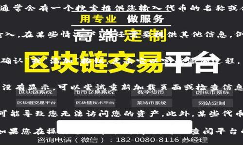 在TokenIM中添加SC（可能指的是Smart Contract或特定的代币合约），步骤可能会因平台的具体设计和功能而有所不同。以下是一般性的步骤，供您参考：

### 步骤一：登录 TokenIM 账户
首先，您需要打开TokenIM应用程序或网站，并使用您的账户信息进行登录。如果您还没有账户，请按照平台的注册流程进行注册。

### 步骤二：导航到代币管理界面
登录后，找到‘资产管理’或类似的选项，这通常在主菜单或侧边栏中。在这里，您将看到您当前持有的所有代币和资产。

### 步骤三：添加新代币
寻找“添加代币”或“添加资产”按钮。点击后，您可以选择添加特定的代币，通常会有一个搜索框供您输入代币的名称或合约地址。

### 步骤四：输入SC信息
如果您是通过合约地址添加代币，您需要找到该代币的智能合约地址并输入。在某些情况下，您还需要提供其他信息，例如代币名称、符号（如ETH、BTC等）和小数位数。确保提供的信息准确无误。

### 步骤五：确认添加
输入完所有信息后，检查一遍，确保没有错误。通常，在页面底部会有一个“确认”或“添加”按钮，点击它以完成添加过程。

### 步骤六：查看您的资产
成功添加后，返回您的资产界面，查看刚才添加的代币是否成功显示。如果没有显示，可以尝试重新加载页面或检查信息是否正确。

### 其他注意事项
添加代币时，请务必确定您所输入的合约地址是正确的。错误的合约地址可能导致您无法访问您的资产。此外，某些代币需要在区块链上确认后才能显示，因此请耐心等待。

这是一份基本的指南，具体步骤可能因TokenIM版本的不同而略有差异。如果您在操作过程中遇到问题，可以查阅平台的官方文档或者联系客服。