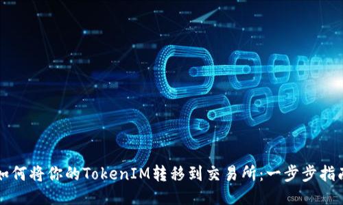 如何将你的TokenIM转移到交易所：一步步指南