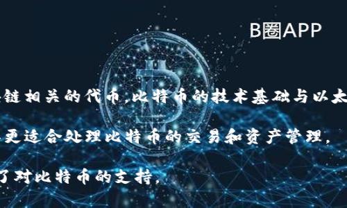 Tokenim 是一种数字资产管理工具，主要用于管理和交易各种加密货币，特别是与以太坊区块链相关的代币。比特币的技术基础与以太坊不同，其交易与管理方式也有所不同。因此，Tokenim 可能不直接支持比特币的存储或交易。

如果你想管理和存储比特币，推荐使用专门的比特币钱包，例如电子钱包或硬件钱包，这些工具更适合处理比特币的交易和资产管理。

如果你有特定的需求或功能，也可以查看 Tokenim 的官方网站或相关文档，了解它是否新增了对比特币的支持。