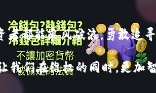   315临近，虚拟币的投资机会与风险分析 / 
 guanjianci 虚拟币, 投资, 风险 /guanjianci 

引言：晨曦中的虚拟币市场
在窗外微微透出的一缕晨光中，世界的金融市场就如同初升的朝阳，焕发着生机与活力。随着315的临近，各类消费维权活动的蓄势待发，我们也迎来了一个重要的时刻，尤其是在谜雾重重的虚拟币市场。这片纷繁复杂的数字经济领域，既有如晨曦中闪着光芒的机会，也有潜藏在暗处的风险。如何在这股风潮中把握自己的投资方向，成为了每一个数字资产爱好者亟待解答的问题。

虚拟币基础知识：一座通往未来的桥梁
在探索虚拟币的旅程中，首先需要了解这个新兴金融领域的基本构成。虚拟币，顾名思义，是一种非实物形态的货币，其存在于网络和区块链中，技术的力量使得它不同于传统货币。想象一下，在无形的网络空间中，像松涛般的区块链连接着来自世界各地的投资者，促成了无数交易的进行。比特币、以太坊等主流币种宛如璀璨的明星，吸引着众多追随者，而一些小众币种就如同夜空中闪烁的小星星，彰显出多元化的魅力。

315背景下的虚拟币：消费维权的浪潮
315不仅是消费者权益日，更是消费者意识觉醒的代表。在这个日子里，社会大众在纷纷主张合理权益的同时，亟需对虚拟币进行更为深刻的反思和审视。这是一面照妖镜，映照出虚拟币交易市场中隐藏的浮华与不安。在这个看似繁荣的市场背后，投资者的权益如何得到保障，成为了我们不得不面对的重要议题。

投资虚拟币的机遇：如梦似幻的财富诱惑
在金色的希望与迷雾的陪伴下，虚拟币的投资机会犹如晨雾中闪烁的露珠，吸引着无数追寻财富的人。2023年的虚拟币市场经历了不少波折，牛市与熊市交替而行，伴随着政策的变动、市场的整合，隐含着新的投资风口。以往的投资者们或许已经积累了丰富的经验，而新手们则需要借助专家的建议、小心翼翼地规划投资策略。

风险分析：夜幕下的潜伏者
然而，投资的迷人背后常常隐藏着潜在的风险，如同夜幕下的掠食者，随时可能对不慎进入的投资者造成重创。市场的波动性是虚拟币投资的一大特点，价格的涨跌仿佛潮水般难以预测。在这个无形的战场中，我们需要为自己武装，理性分析每一次风险，做好资金的分配与安全措施。而在315的背景下，合规风险与维权意识愈发显得重要，投资者需加倍小心，为自己构建坚实的保护墙。

如何正确投资虚拟币：列出清晰的行动计划
在面对虚拟币市场的各种挑战之际，投资者需要制定一份清晰可行的行动计划。首先，了解不同虚拟币的特性是重中之重。选择像比特币这样历史悠久且相对稳定的资产，可以为投资提供一层保护。其次，注重市场的趋势与变化，参与那些热点项目时要快速反应，及时判断新兴币种的价值。最后，控制投资比例和时间，不能把所有的鸡蛋放在同一个篮子里，做到心中有数，方可从容迎接波动。

投资心理：在风雨中稳住舵
在虚拟币市场的投资途中，投资心理扮演着重要的角色。面对市场的狂潮与波动，保持理性与沉稳显得尤为关键。每当价格高涨时，不要盲目追逐，保持冷静，反思自己的投资策略；而当价格崩盘时，也绝不能轻易放弃，而是要仓促总结经验，在困难中寻找机遇。通过建立正向的心理意志，投资者能够更好地应对未来的不确定性，在风暴中稳住“舵”和“帆”。

结语：在虚拟币的海洋中扬帆起航
315的临近是对消费者权利的提醒，而在虚拟币市场中，也反映出市场主体的责任与担当。我们不妨把虚拟币的投资比作一次漫长的航行，既有风平浪静的时刻，也有波涛汹涌的挑战。愿每一位投资者都能乘风破浪，勇敢追寻自己的财富梦想。在这个蕴含无数可能性的数字海洋中，扬帆起航，寻找属于自己的那片蓝天。

综上所述，在虚拟币投资的旅途中，投资者需深刻理解市场的机遇与风险，培养理性的投资心理，制定清晰的行动计划，才能在变化莫测的金融风暴中，守护自己的权益，稳步前行。善用315的契机，让我们在维权的同时，更加智慧地面对未来的投资征程。