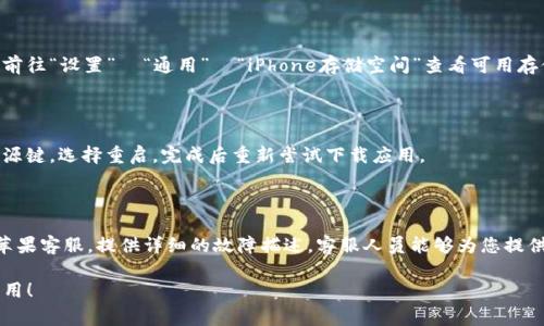 关于“苹果tokenim下载不了”的问题，可能涉及多种原因。下面是一些常见的解决方案和建议，您可以尝试：

### 检查网络连接
确保网络连接正常
首先确认您的iPhone或iPad是否连接到互联网。可以尝试打开其他应用程序或网站，检查它们是否能够正常加载。

### 查看App Store状态
检查App Store是否正常运行
有时候，App Store本身可能出现故障。您可以通过访问苹果的系统状态页面，查看App Store是否存在服务中断或维护问题。

### 切换Apple ID
尝试切换Apple ID
如果您的Apple ID所在地区与应用的发行地区不一致，可能会导致无法下载该应用。您可以尝试切换到一个合法的Apple ID，或根据应用要求更改地区设置。

### 更新iOS系统
检查是否需要更新iOS系统
确保您的设备更新到最新的iOS版本。前往“设置”  “通用”  “软件更新”，查看是否有可用的更新，及时安装更新可能解决下载问题。

### 清理存储空间
检查设备存储空间
如果设备存储空间不足，可能导致无法下载新应用。前往“设置”  “通用”  “iPhone存储空间”查看可用存储情况，删除一些不常用的应用或文件以释放空间。

### 重启设备
重启您的设备
有时候，简单的重启可以解决应用下载问题。长按电源键，选择重启，完成后重新尝试下载应用。

### 联系苹果客服
寻求专业帮助
如果以上方法仍然无法解决问题，您可以考虑联系苹果客服。提供详细的故障描述，客服人员能够为您提供针对性的解决方案。

希望这些建议能帮助您顺利下载所需的tokenim应用！