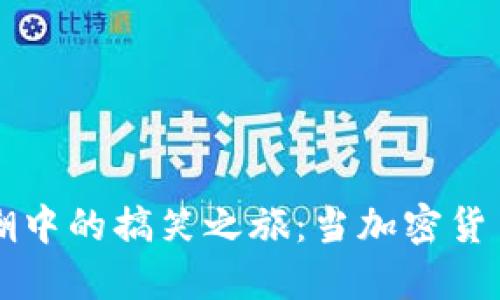 虚拟币狂潮中的搞笑之旅：当加密货币遇上幽默