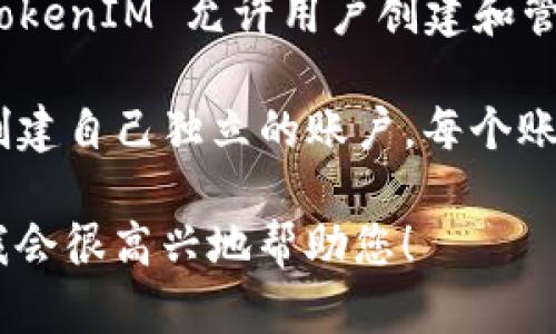 TokenIM 是一款加密货币钱包和订单管理工具，旨在帮助用户安全地管理他们的加密资产。TokenIM 允许用户创建和管理自己的钱包账户，这意味着您可以在 TokenIM 中生成个人的账户来存储和交易加密货币。

如果您在询问是否可以有自己的账户，答案是肯定的。用户需要下载该应用程序，并按照指引创建自己独立的账户。每个账户都有其独特的地址和私钥，确保您的资产的安全性和隐私性。

如果您对 TokenIM 的具体功能、账户管理或其他相关问题有更多的疑问，请提供更多信息，我会很高兴地帮助您！