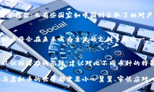 虚拟币并不是仅仅属于某个国家的货币，而是全球范围内存在的一种数字资产或电子货币。它们通常是基于区块链技术，具有去中心化的特性，不受任何政府或金融机构的直接控制。以下是一些要点，可以帮助你更好地理解虚拟币的性质和分布：

什么是虚拟币？
虚拟币，通常称为加密货币，是依赖于加密技术来保障交易安全、控制新币生成、验证转账的数字货币。与传统货币不同，虚拟币并不依赖于实体资产作为支撑，也不由单一国家或机构发行。因此，它们在某种程度上具有全球性。

虚拟币的全球化特征
几乎所有的国家都可以使用比特币、以太坊等主流虚拟币。这意味着，从洛杉矶到东京、从柏林到巴西利亚，任何人只要有网络连接便能参与到这种新型经济活动中。许多公司和个人开始接受虚拟币作为支付方式，比如一些在线零售商、游戏公司以及服务提供商。

虚拟币的多样性
市场上存在数千种不同种类的虚拟币，其中比特币和以太坊是最为知名的。比特币被视为数字黄金，因为它的稀缺性和广泛的认可度，而以太坊则因为其智能合约功能而被广泛应用于去中心化的金融（DeFi）和非同质化代币（NFT）等领域。

各国对虚拟币的监管态度
不同国家对虚拟币的态度不一，有的国家如美国和日本对其持开放态度，积极拥抱这一新兴技术，并为其制定相应的监管框架；而有些国家如中国则采取了相对严格的姿态，限制甚至禁止虚拟币交易和挖矿活动。这种监管态度的差异，深刻影响了虚拟币在全球范围内的发展动态。

虚拟币的未来发展
随着科技的进步和人们接受度的提高，虚拟币的发展前景依然被看好。许多专家认为，随着区块链技术的不断成熟，虚拟币将会在未来成为主流的支付手段之一。同时，去中心化金融、数字身份认证等新兴应用场景也将丰富虚拟币的功能，推动其在更广阔领域的应用。

参与虚拟币的注意事项
尽管虚拟币市场充满机遇，但其中也潜藏着风险。投资者需要对市场形势保持敏锐的判断，同时具备足够的金融知识，以识别潜在的陷阱。建议对比不同币种的特征、核心团队、技术背景，务必谨慎投资，量力而行。在这个充满变化的领域，保持学习和适应的能力将是成功的关键。

总的来说，虚拟币是一种全球性的数字货币，其特点在于去中心化和基于区块链的技术基础。无论你身处哪个国家，参与虚拟币的世界都需要小心翼翼、审慎应对，以抓住这个不断演变中的数字经济机遇。