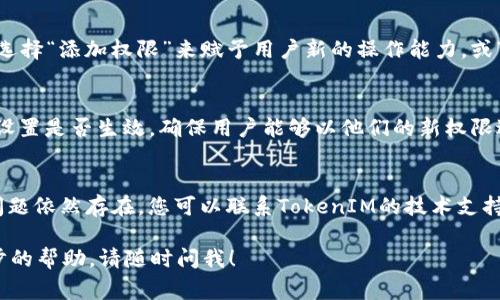 修改TokenIM权限通常涉及到对TokenIM管理控制台的访问，以及对具体应用或用户权限的调整。以下是一般步骤，具体操作可能会根据具体的版本和界面有所不同。请根据您的实际情况进行调整：

步骤一：访问TokenIM管理控制台
首先，您需要登录到TokenIM管理控制台。打开浏览器，输入TokenIM管理控制台的地址，然后使用您的管理员账户进行登录。如果您忘记了密码，可以通过“找回密码”功能进行重置。

步骤二：选择目标应用
在登录后的主页，您将看到一个应用列表。根据需要修改权限的应用，点击对应的应用名称，进入应用的详情页。在这里，您能够看到该应用的基本信息及其现有的权限设置。

步骤三：进入权限管理
在应用详情页中，找到权限管理或者角色管理的选项。点击进入后，您将看到当前应用所拥有的所有权限列表，包括可用操作、资源访问权限等，具体取决于您的TokenIM设置。

步骤四：修改权限设置
您可以针对特定用户或用户组进行权限设置。查找您要修改权限的用户或用户组，您可以添加或撤销权限。比如，您可以选择“添加权限”来赋予用户新的操作能力，或“删除权限”以撤销其中某些特定的访问权。确保您在修改后仔细检查权限的设置，以避免因权限不足影响用户正常操作。

步骤五：保存更改并验证
完成权限修改后，请确保点击“保存”按钮以确认所做的更改。保存后，您可以退出并重新登录对应的用户账户，确认权限设置是否生效。确保用户能够以他们的新权限进行操作，检验修改是否成功.

步骤六：咨询支持与文档
如果在修改过程中遇到任何困难，可以参考TokenIM官方文档，该文档通常提供详细的操作说明和故障排除建议。如果问题依然存在，您可以联系TokenIM的技术支持团队寻求帮助，他们将会为您提供专业的解决方案。

以上是一般的修改步骤，如果您使用的版本或界面有所不同，请根据具体情况进行调整。如果您有任何疑问或需要进一步的帮助，请随时问我！