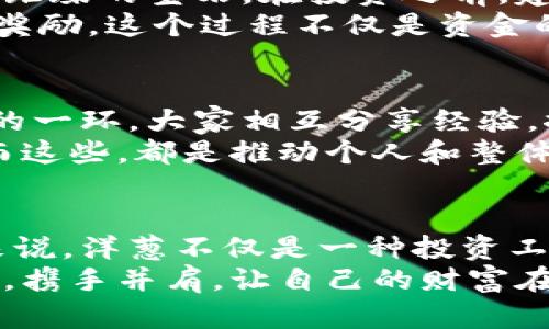 让洋葱虚拟币开出财富之花，让未来在你手中绽放！  
关键词：虚拟币, 投资, 财富  

虚拟币的春天：洋葱的崛起  
在这个数字时代，我们的生活方方面面都被科技赋予了新的生命。想象一下旧时的集市，熙熙攘攘的人群中，叫卖声此起彼伏，然而在这个虚拟的市场中，真正吸引眼球的，却是那一串绚丽多彩的虚拟币，尤其是“洋葱”这个名字，带着一股浓郁的神秘风范，仿佛剥开每一层外皮，都能见到一个崭新的世界。  
洋葱虚拟币，即使在人们的生活中没有直接的物理形态，但它在数字货币市场的飞速发展，却给了所有渴望改变命运的人们一个崭新的视角。让我们一同走进这个精彩的世界，看看洋葱是如何在这个竞争激烈的市场中生根发芽，最终开出缤纷的财富之花。

洋葱的基本概念：何为虚拟币？  
虚拟币，简单地说，就是一种没有实物形态的货币，存在于数字空间中。正如清晨的露水，轻盈而透明，却在阳光的照耀下，折射出耀眼的光彩。洋葱虚拟币作为其中的一份子，拥有独特的技术基础和应用场景，从而使其在整个市场中脱颖而出。  
这一虚拟币不仅是一种交易工具，更是一种赋权的象征。不同于传统货币，洋葱虚拟币代表的是对创新和未来的渴望，映射出人们对科技、独立性以及新型金融体系的追求。在这片虚拟的土壤中，每一个投资者的梦想都如同新芽，渴望破土而出，迎接灿烂的阳光。

洋葱的技术优势：超越传统的力量  
在市场中，洋葱虚拟币的技术背后如同一座雄伟的桥梁，连接着创新与实际应用。基于区块链技术，洋葱确保了每一笔交易的安全性和可追溯性，使得资金转移如同河流般畅通无阻。这种透明的机制，为用户提供了信任，而信任又是任何成功交易的基石。  
更值得一提的是，洋葱虚拟币采用了独特的匿名交易功能，宛如晨雾中的老桥，让交易者的身份在优雅中隐秘。这种功能对于那些需要保护个人隐私的用户来说，无疑是一道丰盛的安全屏障，令他们能够在这个虚拟的市场中自在徜徉。

市场趋势：洋葱如何把握时机  
正如指尖流淌的沙子，虚拟币市场瞬息万变，投资者需要精准的眼光和敏锐的嗅觉。洋葱虚拟币在这一波澜壮阔的投资潮流中，抓住了区块链技术普及和数字资产升值的机遇。越是深刻洞悉产业变化，越能够在这场没有硝烟的战争中占据更有利的位置。  
结合当今社会对数字化、去中心化的追求，洋葱无疑成为了许多投资者的优选。它充分展现了未来金融的无限可能，而每一步投资，都是在为未来播种。就像在田间撒下金色的种子，等待着来年春天的丰收。

投资洋葱：如何迈出第一步  
投资不仅仅是资金的投入，更是一种智慧的选择。在这个信息繁杂的时代，如何在众多选项中找到适合自己的洋葱虚拟币，更像是寻找那颗璀璨的宝石。在投资之前，建议先认真学习相关知识，从市场分析、投资心理到交易策略，全面了解市场动态。  
你可以从小额投资开始，逐步积累经验，形成自己的投资风格。就像在电玩游戏中，在初始的关卡进行练习，最终闯过重重挑战，获得丰富的奖励。这个过程不仅是资金的增值，更是心智的成长，逐渐让你在投资的道路上走得更稳。

洋葱的社区生态：齐心协力，共同成长  
虚拟币的魅力除了技术本身，更在于其所形成的社区文化。洋葱虚拟币的社区就如同一片生机盎然的竹林，每一个成员都是其中不可或缺的一环。大家相互分享经验，探讨投资策略，互助共进，实现共同成长。  
加入洋葱社区，你不仅仅获得技术上的支持，更多的是在心理与情感上的认可。人总是在相互交流中增强信心，在互相扶持下建立归属感，而这些，都是推动个人和整体向前发展的重要力量。

总结：让洋葱虚拟币与财富同行  
洋葱虚拟币作为数字货币市场的一道亮丽风景线，其独特的魅力体现在技术创新与社区文化的完美结合中。对于那些希望把握机遇的人来说，洋葱不仅是一种投资工具，更是实现梦想的桥梁。  
无论你是刚踏入虚拟币世界的新人，还是在市场中游刃有余的老手，洋葱都以其潜力和优势，等待着你去探索和挖掘。让我们在这个春天里，携手并肩，让自己的财富在洋葱的陪伴下，开出绚丽的花朵！