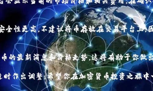 买Tokenim币的步骤可以概括为以下几点。请注意，在进行任何投资之前，确保你充分了解数字货币相关的风险和市场动态。  

第一步：了解Tokenim币  
在购买Tokenim币之前，首先要对其有一个全面的了解。Tokenim币是一种基于区块链技术的加密货币，它在特定平台上用于支付、交易或其它用途。了解它的应用场景、技术背景以及市值等信息，能够帮助你做出明智的投资决定。  

第二步：选择安全的交易平台  
选择一个可信赖的加密货币交易平台来购买Tokenim币。常见的交易平台包括Binance、Coinbase、KuCoin等。这些平台在安全性、用户体验和交易费用方面各具特色。使用前，建议先查看用户的评价和平台的安全措施。  

第三步：注册账户并身份验证  
在选定的平台上注册账户。这一过程通常需要提供邮箱地址和设置密码。有些平台会要求进行身份验证，以遵循KYC（了解你的客户）政策。你可能需要上传身份证明文件，例如身份证或护照，以确保交易的合法性和安全性。  

第四步：绑定支付方式  
完成注册和身份验证后，你需要选择一种支付方式来购买Tokenim币。大多数平台支持多种付款方法，包括信用卡、借记卡和银行转账等。务必确保所选的支付方式安全且方便你使用。  

第五步：购买Tokenim币  
在支付完成后，你可以在交易平台上搜索Tokenim币，输入你希望购买的数量并确认交易。平台会显示当前的市场价格和相关费用。在确认信息无误后，点击“购买”按钮即可完成交易。  

第六步：安全存储Tokenim币  
完成购买后，尽量将Tokenim币转移到安全的钱包中。你可以选择软件钱包或硬件钱包，后者安全性更高。不建议将币存放在交易平台上，因为一旦平台遭到黑客攻击，你的资产可能会面临风险。  

第七步：持续关注市场动态  
最后，投资后务必保持对市场动态的关注。通过社交媒体、新闻网站或相关论坛，了解Tokenim币的最新消息和价格走势。这将有助于你做出更明智的投资决策。  

通过以上步骤，你可以顺利购买Tokenim币。在此过程中，切记保持警惕，确保你的交易安全，适时作出调整。希望你在加密货币投资之旅中一帆风顺！