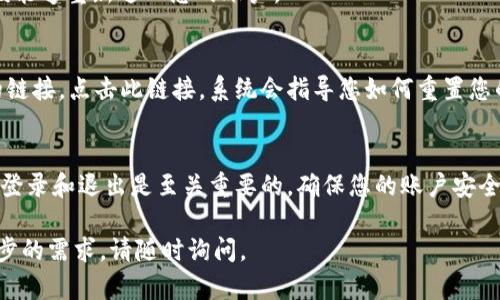 如果您想要了解如何使用Tokenim这样的平台，或者如何重新进入该平台，包括遇到退出后如何重新登录的步骤，下面是一些基本的指导和思路：

### Tokenim退出后如何重新登录

在退出Tokenim后，您可能需要执行以下步骤来重新登录：

步骤1：打开Tokenim官网或应用
首先，确保您有一个可靠的互联网连接。您可以在浏览器中输入Tokenim的官方网站地址，或者打开您设备上的Tokenim应用。

步骤2：寻找登录入口
在页面的显著位置，通常会有一个“登录”按钮或者链接。点击这个按钮，会带你到登录界面。

步骤3：输入您的凭据
在登录页面，您需要输入您的账户信息。通常是您的电子邮件地址和密码。如果您使用的是社交媒体账户登录（如Facebook或Google），请选择相应的选项。

步骤4：双重认证（如果有的话）
如果Tokenim启用了双重认证，您可能需要在您的手机上输入验证码。请确保您可以访问接收验证码的手机，以完成此步骤。

步骤5：点击登录
确认您的信息无误后，点击“登录”按钮。如果一切正确，您应该能够重新进入您的账户。

步骤6：解决登录问题
如果您忘记了密码，通常在登录页面会有一个“忘记密码？”的链接。点击此链接，系统会指导您如何重置您的密码。如果您仍然无法访问，建议联系Tokenim的客户支持。

### 结束语
使用Tokenim或任何其他在线平台时，了解如何安全、有效地登录和退出是至关重要的。确保您的账户安全，不要与他人分享您的登录凭据。

希望以上步骤对您有所帮助！如果您有任何具体问题或进一步的需求，请随时询问。