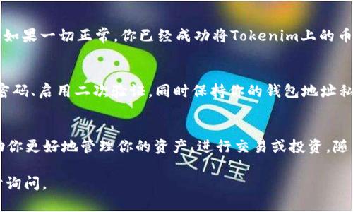 将Tokenim上的币转移到OKEx交易所的过程可以按照以下步骤进行。这些步骤可能因不同的加密货币而略有不同，但一般流程是相似的。

### 步骤一：准备工作
首先，你需要确保你的Tokenim账户中有足够的余额，以及要转移的币种。如果是首次转币，确保你了解想要转移的币种的相关信息，例如转账手续费、最小转账限制等。

### 步骤二：获取OKEx的充值地址
登录到你的OKEx账户。在主页，寻找“资产”或者“钱包”标签并点击。然后，找到“充值”选项，选择你要转移的币种。这时会出现一个唯一的充值地址。请务必复制此地址，因为这是你将Tokenim上的币转移到OKEx所需要的地址。

### 步骤三：在Tokenim上发起转账
接下来，登录到你的Tokenim账户。在“资产”页面找到你想要转移的币种，然后选择“转账”或“提现”。在提现页面中，你需要粘贴刚才从OKEx复制的充值地址，并填写要转移的数量。确保所有信息填写准确无误后，再进行下一步。

### 步骤四：确认转账
在确认页面，你会看到一系列转账信息，包括到达地址、转账金额、手续费等。仔细检查这些信息确保没有错误，尤其是充值地址。如果一切正确，确认转账。根据Tokenim的安全设置，你可能需要进行额外的身份验证，例如输入二次验证代码。

### 步骤五：跟踪转账状态
一旦你确认转账，通常会在Tokenim上看到一个转账记录。大多数加密货币网络需要一些时间来确认交易，这个时间可能从几分钟到几个小时不等。你可以通过区块链浏览器追踪此笔交易，确保它已经成功地被矿工确认并记录在链上。

### 步骤六：确认在OKEx的到账情况
在转账完成后，你可以回到你的OKEx账户，检查“资产”或“钱包”部分，确认转账的币种已经到账。如果一切正常，你已经成功将Tokenim上的币转移到了OKEx。

### 附加提示
在进行任何加密货币转账时，安全性永远是第一位的。确保你采用了适当的安全措施，如使用强密码、启用二次验证，同时保持你的钱包地址私密。尽量在小额转账测试成功后，再进行大额转账，确保一切顺利。

### 总结
通过以上步骤，你可以顺利将Tokenim上的加密货币转账至OKEx交易所。掌握这个过程能够帮助你更好地管理你的资产，进行交易或投资。随着加密货币市场的发展，了解如何有效地转账及管理资产是非常必要的。

希望这些步骤和提示能够帮助你顺利完成转账！如果还有其他疑问或需要进一步的帮助，请随时询问。