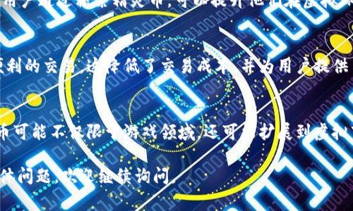 精灵币是一种虚拟货币，通常用于特定的在线平台或游戏中。它可以用于购买数字商品、服务或进行其他类型的交易。精灵币的使用通常涉及到虚拟世界的互动，用户通过获得或购买这种货币来增强他们在游戏或平台上的体验。

以下是一些关于精灵币的详细信息：

什么是精灵币？
精灵币是一种特定类型的虚拟货币，通常存在于特定的数字环境中，如游戏、社交平台等。这种货币的存在旨在为用户提供一种便捷的方式来在虚拟世界中进行交易，购买虚拟商品或服务。

精灵币的功能
在许多虚拟平台上，精灵币可以用于购买各种数字商品，比如游戏道具、皮肤、虚拟房屋或其他增强用户体验的内容。此外，精灵币也可能用于解锁特殊功能或参加特定活动，这些活动可能包括竞技比赛、社交互动等。

如何获取精灵币？
获取精灵币的方法通常包括以下几种：完成任务、参与活动、购买或通过与其他用户交易等。用户通过积累精灵币，可以提升他们在虚拟环境中的地位和能力。

精灵币的优势
使用精灵币的一个主要优势在于，它们允许用户在不使用法定货币的情况下，进行迅速和便利的交易。这降低了交易成本，并为用户提供了更多的选择和灵活性。

未来发展趋势
随着虚拟现实和增强现实技术的持续发展，精灵币的应用范围可能会不断扩大。未来，精灵币可能不仅限于游戏领域，还可能扩展到虚拟市场，以及其他虚拟环境中，进一步增强用户的在线体验。

希望这些信息能帮助你了解精灵币的基本概念和它在虚拟环境中的应用！如果你有更多具体问题，欢迎继续询问。