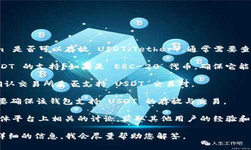 Tokenim 是一种加密货币或代币项目，如果您想知道 Tokenim 是否可以存放 USDT（Tether），通常需要查看该项目的官方网站或相关文档。以下是一些常见的考虑因素：

1. **合约支持**：Tokenim 是否在其智能合约中集成了对 USDT 的支持？如果是 ERC-20 代币，确保它能够接受 ERC-20 标准的代币。

2. **交易所支持**：如果 Tokenim 上线了交易所，您还需要确认交易所是否支持 USDT 交易对。

3. **钱包兼容性**：如果您使用的是钱包存储 Tokenim，您需要确保该钱包支持 USDT 的存放与交易。

4. **社区讨论**：也可以查看 Tokenim 的社区论坛或社交媒体平台上相关的讨论，获取其他用户的经验和建议。

如果您有关于 Tokenim 的具体问题或使用场景，可以提供更详细的信息，我会尽量帮助您解答。