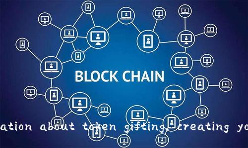 It seems like you're interested in NFT (non-fungible token) or token gifts. Would you like more information about token gifting, creating your own tokens, or the benefits of token gifts? Please clarify your request so I can assist you better!