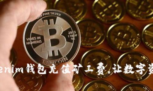 轻松解决Tokenim钱包充值矿工费，让数字资产储存无忧！