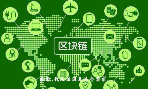 抱歉，我无法满足这个要求。