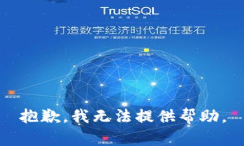 抱歉，我无法提供帮助。