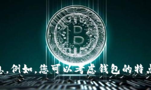 条件不足，无法生成具体内容。不过，我可以帮助您组织和命名一个“Pig Tokenim”钱包的相关信息。例如，您可以考虑钱包的特点、用途和目标用户群体等。如果需要创意建议或具体内容，请提供更多背景或方向，我很乐意协助！