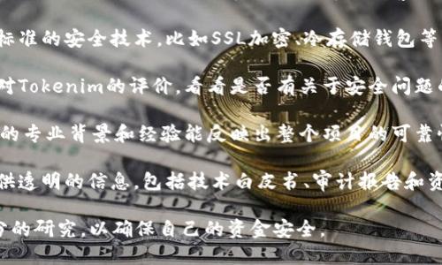 关于Tokenim的安全性，以下是一些关键点：

1. **监管遵守**：Tokenim是否遵循相关的法律法规，例如AML（反洗钱）和KYC（了解你的客户）规定。这通常是判断平台安全性的一个重要指标。

2. **技术安全性**：查看其平台是否使用了行业标准的安全技术，比如SSL加密、冷存储钱包等，以保护用户的资金和个人信息。

3. **用户反馈**：在论坛和社交媒体上查找用户对Tokenim的评价，看看是否有关于安全问题的投诉。

4. **团队背景**：了解Tokenim背后的团队，他们的专业背景和经验能反映出整个项目的可靠性。

5. **透明性**：一个安全的项目通常会向公众提供透明的信息，包括技术白皮书、审计报告和资金流向等。

建议在参与任何加密货币相关项目之前，做好充分的研究，以确保自己的资金安全。