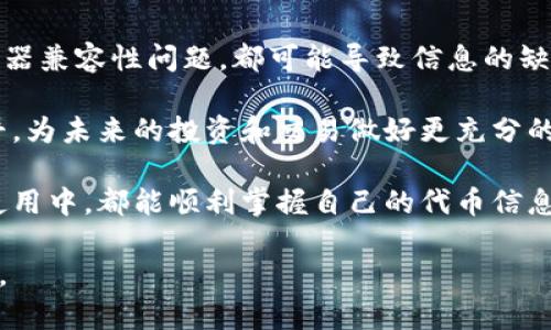 在处理“tokenimtrx不显示金额”这个问题时，可以通过以下几个方面进行分析和解决。这一问题可能涉及代币交易记录、区块链技术、智能合约等多个方面。以下是相关内容的详细介绍和可能的解决方案：

理解tokenimtrx及其功能
Tokenimtrx是一些去中心化金融（DeFi）平台和区块链浏览器中用于显示代币转账信息的功能模块。它可以列出特定代币的转账记录，包括交易的时间、涉及的地址以及转账的金额等。然而，部分用户在使用该模块时，可能会发现其不显示金额，这可能引起困惑与不便。

常见原因及解决方案
1. **链上数据未同步**：在区块链网络中，数据的更新与同步可能存在延时。当你查询tokenimtrx时，可能因为数据尚未完全确认而未显示金额。
   *解决方案：耐心等待数据同步，通常会在几分钟内完成，或者尝试刷新页面，以查看是否显示了最新金额。

2. **智能合约问题**：有时，代币的智能合约部署存在问题，导致交易记录无法正确读取，尤其是在新发行的代币中更为常见。
   *解决方案：检查代币的智能合约地址，确认其合约部署是否正常，并查看社区论坛或官方渠道了解是否有人报告类似问题。

3. **浏览器兼容性**：某些区块链浏览器在不同的网络环境或设备上可能存在兼容性问题，可能导致信息显示不全。
   *解决方案：尝试更换浏览器，或在不同的设备上查看tokenimtrx，以确认问题是否存在于特定的环境中。

区块链中的常用工具
为了方便用户查看代币的转账记录，许多区块链平台提供了一系列工具和功能。例如，Etherscan、BscScan等区块链浏览器，允许用户通过输入代币合约地址或钱包地址来查询详细信息。
这些工具不仅提供交易的详细记录，还包括价格趋势、持有人信息以及流通量等。理解如何使用这些工具，可以帮助用户有效地监控和管理自己的资产。

如何确认交易金额
如果你在tokenimtrx中没有看到金额，但确实进行过交易，可以通过以下方式确认你的转账情况：
1. **使用区块链浏览器**：通过区块链浏览器输入你的交易哈希（Transaction Hash），可以查看交易的具体信息，包括金额、状态等。
2. **钱包软件**：如果你使用的是支持代币管理的钱包应用（如MetaMask等），可以在钱包的交易历史中查找相关信息。

社区支持与反馈
区块链社区通常非常活跃，用户可以通过社交媒体平台如Twitter、Reddit等寻求帮助和反馈。很多时候，其他用户可能遇到相似的问题，并可能已经分享了解决方案。
如果问题影响到了多数用户，项目方也会在社交媒体上发布公告，解释情况并提供解决方案。

总结
面对tokenimtrx不显示金额的问题，我们首先需要从多个角度考虑。无论是链上信息的同步、智能合约的运行状态，还是浏览器兼容性问题，都可能导致信息的缺失。以更开放和耐心的心态来面对技术问题，常常能让我们找到解决方案。同时，积极利用社区资源也是解决问题的重要途径。

通过理解工具的运作机制、核实自己的交易信息，我们不仅可以有效应对当前的问题，还能提升自己在区块链领域的知识水平，为未来的投资和交易做好更充分的准备。 

在这个充满变化和创新的时代，掌握新工具和新技术，将会是每一个区块链用户都应具备的能力。希望每一位读者在今后的使用中，都能顺利掌握自己的代币信息，再无困扰! 

如需进一步的帮助或具体的案例分析，请随时联系专业的区块链技术支持团队。他们会为您提供更为详细的解决方案和建议。