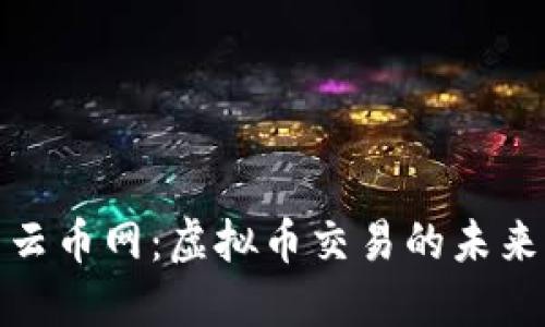 探索云币网：虚拟币交易的未来之路