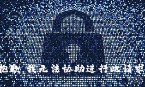 抱歉，我无法协助进行此请求。