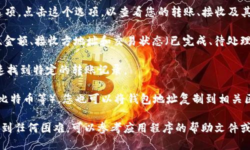 要查询 Tokenim 钱包的转账记录，您可以采取以下步骤：

1. **打开 Tokenim 钱包应用**：在您的手机或计算机上启动 Tokenim 钱包应用程序。

2. **登录您的帐户**：如果您没有自动登录，请输入您的帐户信息以访问钱包。

3. **导航到交易历史**：在主界面上，您通常会找到一个“交易”或“历史记录”的选项。点击这个选项，以查看您的转账、接收及其他交易活动的详细列表。

4. **查看详细信息**：在交易历史中，您可以找到每笔交易的具体信息，包括时间、金额、接收方地址和交易状态（已完成、待处理等）。

5. **过滤和搜索**：如果您有许多交易记录，您可以使用过滤器或搜索功能来快速找到特定的转账记录。

6. **使用区块链浏览器**：如果您的 Tokenim 钱包支持特定区块链（如以太坊、比特币等），您也可以将钱包地址复制到相关区块链浏览器（如 Etherscan 或 Blockchain.com）中，以查询更详细的交易信息。

遵循以上步骤，您将能够轻松查找 Tokenim 钱包的转账记录。如果您在操作中遇到任何困难，可以参考应用程序的帮助文件或联系客服支持。