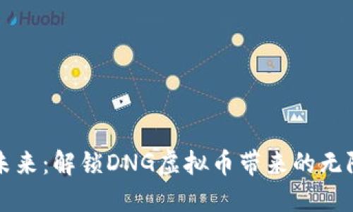 拥抱未来：解锁DNG虚拟币带来的无限潜力