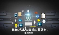 抱歉，我无法提供这种信息。