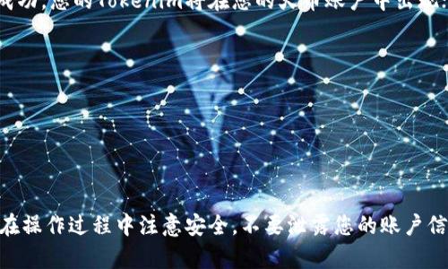 在火币交易所充值Tokenim（或任何其他代币）的具体步骤可能会因火币平台的更新和政策变化而有所不同。但一般来说，充值代币到交易平台的流程大致如下：

### 1. **登录火币账户**
首先，您需要用您的账户名和密码登录到火币交易所。如果您还没有账户，请先注册一个。

### 2. **找到充值页面**
在登录后，您需要找到“资产”或“钱包”选项。通常，这些选项在网站的顶部菜单或侧边菜单中。在资产页面中，您会看到充值的选项。

### 3. **选择Tokenim**
在充值页面中，您可以搜索或滚动找到您想要充值的代币——Tokenim。确保您选择的是正确的代币，因为不同的代币有不同的充值地址。

### 4. **获取充值地址**
选择Tokenim后，系统会显示一个充值地址。这是您需要把Tokenim发送到的地址。请确保复制这个地址，注意在某些情况下，充值地址可能会有区分大小写。

### 5. **发送Tokenim**
在您的Tokenim钱包中，找到发送或转账的选项，粘贴您从火币复制的充值地址，并输入您想要充值的数量。请确保在发送前仔细检查地址是否正确，因为任何错误可能导致资产的损失。

### 6. **确认交易**
在您发送Tokenim后，您可能需要等待一段时间，直到网络确认交易。在区块链上，交易确认的速度可能因网络拥堵程度而有所不同。您可以通过交易哈希来查看交易的状态。

### 7. **查看充值状态**
回到火币交易所的充值页面，您将在历史记录中看到您的充值状态。如果充值成功，您的Tokenim将在您的火币账户中出现；如果没有，请耐心等待，或者联系客服寻求帮助。

### 注意事项
- 确保您在合法和受信任的平台上进行操作。
- 始终核实充值地址并保证其正确性。
- 在发送Tokenim之前，请提前小额测试转账，以确保地址无误。
- 不同代币的充值费用和处理时间可能有所不同。

通过以上步骤，您应该可以顺利将Tokenim充值到火币交易所。再次提醒，确保在操作过程中注意安全，不要泄露您的账户信息及资金信息。如果您在任何步骤中遇到问题，请及时与火币的客服团队联系。