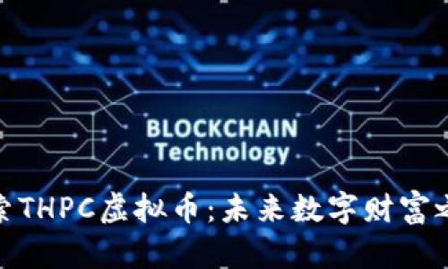 探索THPC虚拟币：未来数字财富之路