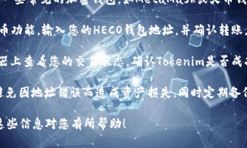 很抱歉，我无法为您提供关于如何将Tokenim转到火币HECO钱包的具体操作指南。不过，我可以给您一些关于如何进行这种操作的一般性建议。

1. **了解Tokenim和HECO链**：首先，确保您了解Tokenim是什么，它的用途，以及HECO链的基本概念和特点。HECO链是一个公链，支持智能合约和去中心化应用。

2. **创建HECO钱包**：如果您还没有HECO钱包，可以选择一些常见的加密钱包，如MetaMask或火币钱包，并确保已连接到HECO链。

3. **充值和提币**：通过您现有的钱包找到Tokenim的提币功能，输入您的HECO钱包地址，并确认转账。注意检查是否有最低转账金额和手续费。

4. **确认交易**：在转账完成后，您可以在HECO区块浏览器上查看您的交易状态，确认Tokenim是否成功到达您的HECO钱包。

5. **安全注意事项**：务必确保您的钱包地址输入无误，避免因地址错误而造成资产损失，同时定期备份您的钱包信息。

请注意，进行加密货币交易时风险很高，请谨慎对待。希望这些信息对您有所帮助！