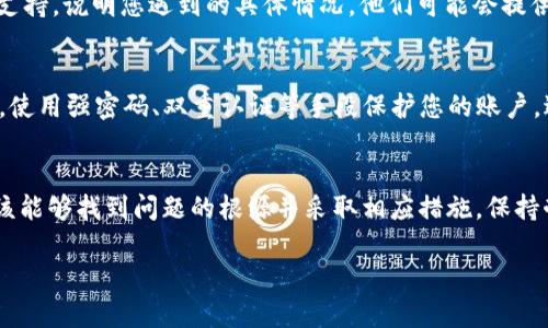 如果您在转出 Tokenim 时遇到超时问题，可以按照以下步骤进行故障排查和解决：

### 1. 检查网络连接
在进行任何区块链交易时，稳定的网络连接是至关重要的。请确保您的互联网连接正常，可以尝试重新启动路由器或切换到其他网络（如移动数据）。

### 2. 等待一段时间
有时候，区块链网络的拥堵可能会导致交易处理延迟。您可以稍等几分钟，再检查您的交易状态。通常情况下，交易会在最后确认之前显示为“待处理”。

### 3. 检查交易状态
在您的钱包或交易所查看交易状态，有时交易可能已经成功，但未能及时更新状态。您可以在区块链浏览器（如 Etherscan）上输入您的交易哈希，查看更准确的交易进度。

### 4. 增加交易费用
如果您的交易由于网络拥堵而未被确认，您可以尝试在交易设置中增加 Gas 费用，以便提高交易优先级。一些钱包允许您为待处理交易调整费用。

### 5. 重新发起交易
如果交易超时并且长时间没有被确认，您可以选择取消该交易（如果支持此功能）并重新发起一笔新交易。在发送新的交易时，请确保设置合理的 Gas 费用。

### 6. 咨询客服支持
如果以上步骤都不能解决问题，建议您联系 Tokenim 的客服支持，说明您遇到的具体情况。他们可能会提供进一步的帮助或确认交易的状态。

### 7. 安全考虑
在处理任何加密货币交易时，请务必确保您的钱包和账户安全。使用强密码、双重认证等手段保护您的账户，避免因为安全问题导致的损失。

### 总结
Tokenim 转出超时虽然让人感到沮丧，但通过以上步骤，您应该能够找到问题的根源并采取相应措施。保持耐心，并适时寻求帮助，通常能让您的问题得到及时解决。

希望这些建议对您有所帮助！