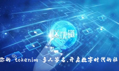 领取属于你的 tokenim 多人签名，开启数字时代的社交新体验！