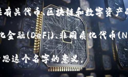 “Tokenim”这个名称可以从多个方面理解，取决于其背景和使用场景。以下是一些可能的解释和定义：

1. **数字货币和代币化**：Tokenim可能与区块链技术相关，指的是一种具体的数字代币，其可能代表着某种资产、服务或权益。这种命名可以反映出一种专注于数字资产和代币化的业务或产品。

2. **品牌或平台**：Tokenim也许是某个特定品牌或平台的名称，主要为用户提供有关代币、区块链和数字资产的服务，例如交易平台、钱包、投资顾问等。

3. **项目或服务**：在某些情境下，Tokenim可以是一个项目的名称，涉及去中心化金融(DeFi)、非同质化代币(NFT)或其他与区块链技术相关的创新服务。

如果您有更具体的背景或行业上下文，请告诉我，我可以帮助您更精确地理解或构思这个名字的意义。