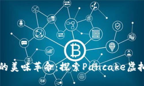 颠覆金融世界的美味革命：探索Pancake虚拟币的无限潜能