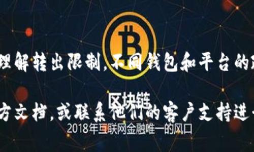 关于Tokenim钱包的转出限制，具体情况可能会因钱包的版本、使用的区块链网络以及地区的法规等因素而有所不同。以下是一些常见的限制和考虑因素：

1. 转出限额
很多数字钱包都会设置每日或者每笔交易的转出限额，以保护用户的资产安全。你可能需要查看Tokenim钱包的相关设置，确认是否有这样的限制。

2. 手续费问题
每次转出时，钱包可能会收取一定的手续费。这在不同的区块链网络上会有不同的费用标准，尤其是在网络繁忙时，手续费可能会上升。

3. 资产类型与流动性
某些资产可能因为流动性不足而受到转出限制。例如，新发布的代币可能会设定锁仓期，用户在此期间无法转出资产。

4. 合规性与法律法规
在某些国家或地区，数字货币的转出受到严格的合规监管。这可能会影响你在Tokenim钱包的转出行为，比如需要进行身份验证等。

5. 钱包安全设置
为了保护用户资金，Tokenim钱包可能配备了一些安全措施，比如双重验证。在进行大额转出时，你可能需要完成额外的身份验证步骤。

6. 用户协议与政策
认真阅读Tokenim钱包的用户协议和使用政策，可以帮助你更好地理解转出限制。不同钱包和平台的政策可能会有所不同，因此了解这些信息将帮你避免不必要的损失。

如果你对具体的转出限制有疑问，建议直接查阅Tokenim钱包的官方文档，或联系他们的客户支持进行详细咨询。这样能确保你获得最新和最准确的信息。