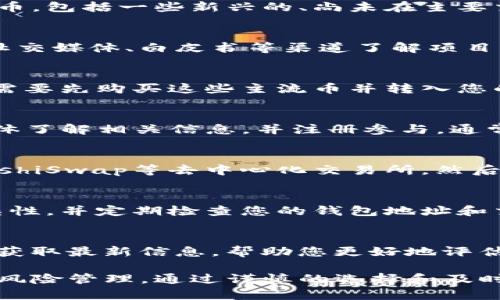 在Tokenim钱包中购买尚未在交易所上架的数字货币需要经过一些特定的步骤。以下是详细的指南，帮助您理解并成功购买这些币种。

一、了解什么是Tokenim钱包
Tokenim钱包是一种基于区块链的数字钱包，专为安全存储和管理加密货币而设计。它支持多种加密货币，包括一些新兴的、尚未在主要交易所上线的代币。用户可以通过Tokenim钱包方便地进行币的存储、转账和购买等操作。

二、选择合适的币种
在决定购买未上交易所的币时，首先要确保您选择的币种有良好的前景和潜力。您可以通过社区论坛、社交媒体、白皮书等渠道了解项目的背景、团队及其技术创新。选择那些社区活跃、开发团队透明且有长期愿景的项目，通常更有投资价值。

三、准备购买资金
在Tokenim钱包中，您可能需要使用已经上架的主流币种（如以太坊、比特币等）作为资金来源。因此，您需要先购买这些主流币并转入您的Tokenim钱包。您可以通过其他交易所如币安、火币等将资金转移到您的Tokenim钱包中。

四、参与项目的私募或预售
许多尚未上架交易所的币种会在项目启动初期举行私募或预售。您可以通过项目的官网或官方社交媒体了解相关信息，并注册参与。通常，私募或预售会对参与者提供优惠价格，这也是获取这些币的一个良好机会。

五、通过去中心化交易所（DEX）进行交易
一些尚未上架的数字货币可能会在去中心化交易所上架。您可以在Tokenim钱包中连接像Uniswap、SushiSwap等去中心化交易所，然后查找您想购买的币种。通过这类平台，您可以直接与流动性池进行交易，获取尚未上架的代币。

六、确保安全性
在进行上述操作时，安全性至关重要。请确保您的Tokenim钱包已经启用双重认证，保持安全密码的复杂性，并定期检查您的钱包地址和交易记录。此外，尽量避免在公共网络环境中进行交易，以防止数据泄露。

七、跟踪投资进展
购买了未上交易所的币种后，及时关注项目的进展和市场动态。您可以通过加入项目的社区，参与讨论，获取最新信息，帮助您更好地评估投资风险和收益。

总结来说，购买Tokenim钱包中尚未上架的币种并非难事，但需要遵循适当的步骤并做好相应的研究和风险管理。通过谨慎的选择和及时的审视，您能够在这个充满机遇的数字货币市场中找到潜在的“明珠”。