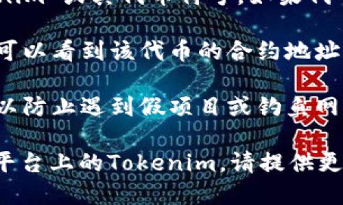 要查找Tokenim（一个可能的代币或项目）地址，您可以通过以下步骤进行操作：

1. **访问区块链浏览器**：使用像Etherscan（以太坊）、BscScan（币安智能链）、PolygonScan（Polygon）等区块链浏览器。
   
2. **搜索代币名称或符号**：在搜索栏中输入“Tokenim”或其代币符号。如果代币在该区块链上是公开的，您应该能够找到相关信息。

3. **查看合约地址**：在找到的代币页面中，您通常可以看到该代币的合约地址、交易记录、持有者数量等信息。

4. **确认信息**：确保您查看的是官方的信息来源，以防止遇到假项目或钓鱼网站。

如果您有具体的代币信息或者想要查找哪个区块链平台上的Tokenim，请提供更多详情，我将更好地帮助您。